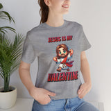 Jesus is my Valentine Great Gift for Him or Her Jersey Short Sleeve Tee, Love Tee, Romantic Shirt, Couples Shirt
