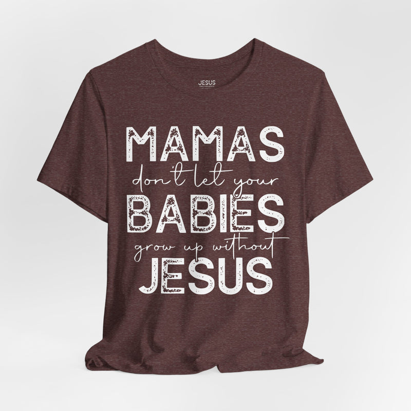 Mamas Don't Let Your Babies Grow Up Without Jesus Tee, Faith T-Shirt, Christian Top, Gift for Moms, Religious Apparel, Spiritual Wear