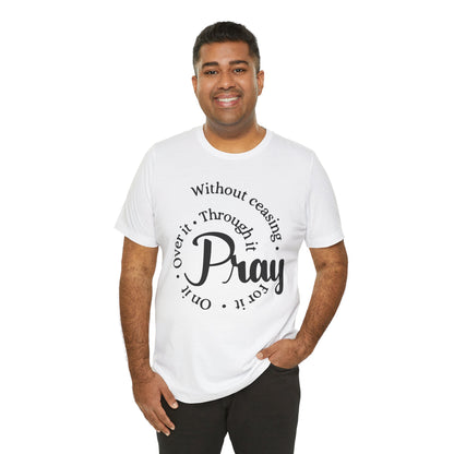 Pray Through It Unisex T-Shirt, Inspirational Graphic Tee, Religious Shirt, Christian Gift, Meditation Top