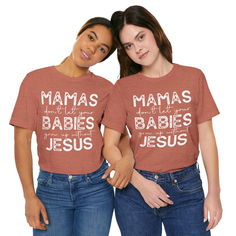 Mamas Don't Let Your Babies Grow Up Without Jesus Tee, Faith T-Shirt, Christian Top, Gift for Moms, Religious Apparel, Spiritual Wear