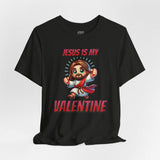 Jesus is my Valentine Great Gift for Him or Her Jersey Short Sleeve Tee, Love Tee, Romantic Shirt, Couples Shirt