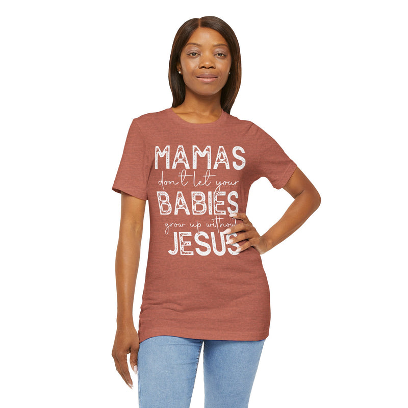 Mamas Don't Let Your Babies Grow Up Without Jesus Tee, Faith T-Shirt, Christian Top, Gift for Moms, Religious Apparel, Spiritual Wear