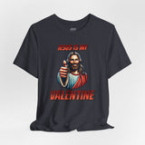 Jesus is my Valentine Unisex Shirt, Religious Gift, Christian Apparel, Faith Tee, Bible Verse Shirt