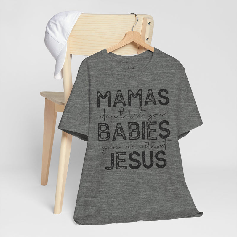Mamas Don't Let Your Babies Grow Up Without Jesus Tee, Faith T-Shirt, Christian Top, Gift for Moms, Religious Apparel, Spiritual Wear