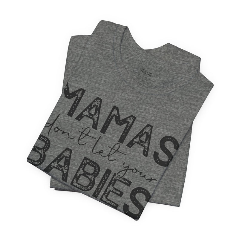 Mamas Don't Let Your Babies Grow Up Without Jesus Tee, Faith T-Shirt, Christian Top, Gift for Moms, Religious Apparel, Spiritual Wear