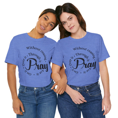 Pray Through It Unisex T-Shirt, Inspirational Graphic Tee, Religious Shirt, Christian Gift, Meditation Top