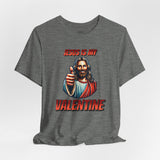 Jesus is my Valentine Unisex Shirt, Religious Gift, Christian Apparel, Faith Tee, Bible Verse Shirt