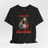 Jesus is my Valentine Unisex Shirt, Religious Gift, Christian Apparel, Faith Tee, Bible Verse Shirt