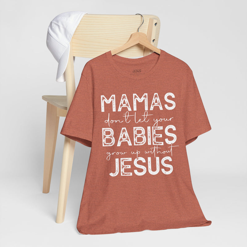 Mamas Don't Let Your Babies Grow Up Without Jesus Tee, Faith T-Shirt, Christian Top, Gift for Moms, Religious Apparel, Spiritual Wear