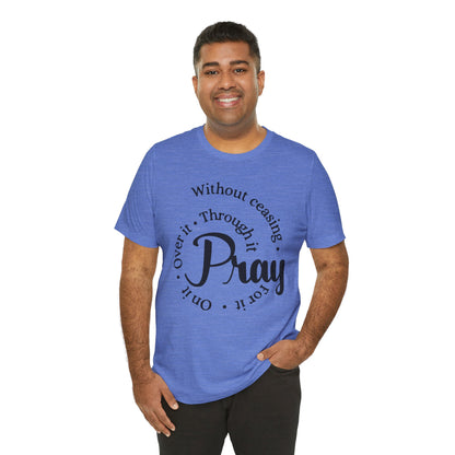 Pray Through It Unisex T-Shirt, Inspirational Graphic Tee, Religious Shirt, Christian Gift, Meditation Top