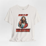 Jesus is my Valentine Unisex Shirt, Religious Gift, Christian Apparel, Faith Tee, Bible Verse Shirt