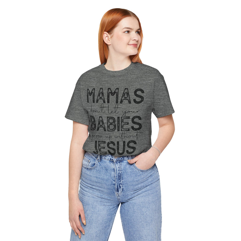Mamas Don't Let Your Babies Grow Up Without Jesus Tee, Faith T-Shirt, Christian Top, Gift for Moms, Religious Apparel, Spiritual Wear